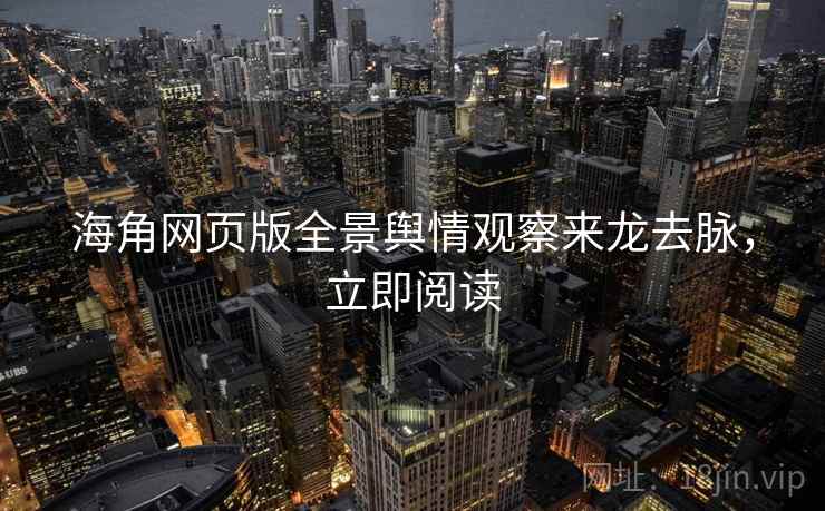 海角网页版全景舆情观察来龙去脉，立即阅读