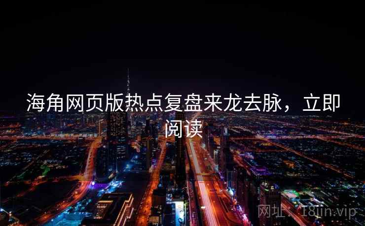 海角网页版热点复盘来龙去脉，立即阅读