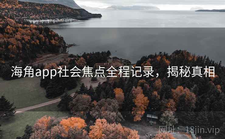 海角app社会焦点全程记录，揭秘真相