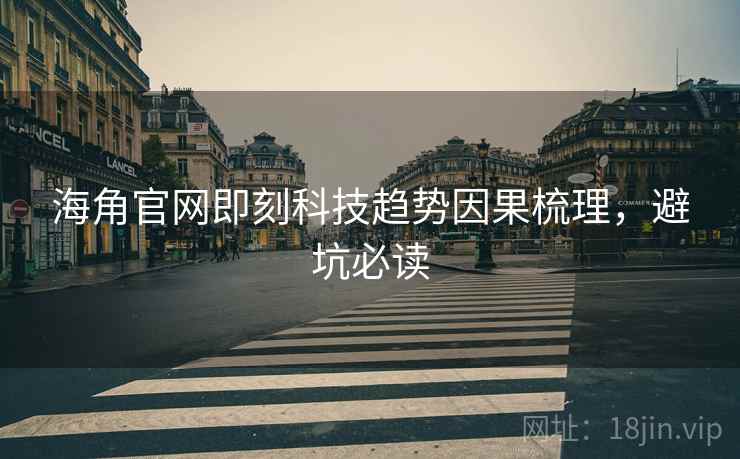 海角官网即刻科技趋势因果梳理，避坑必读