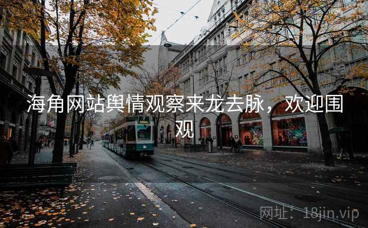 海角网站舆情观察来龙去脉，欢迎围观